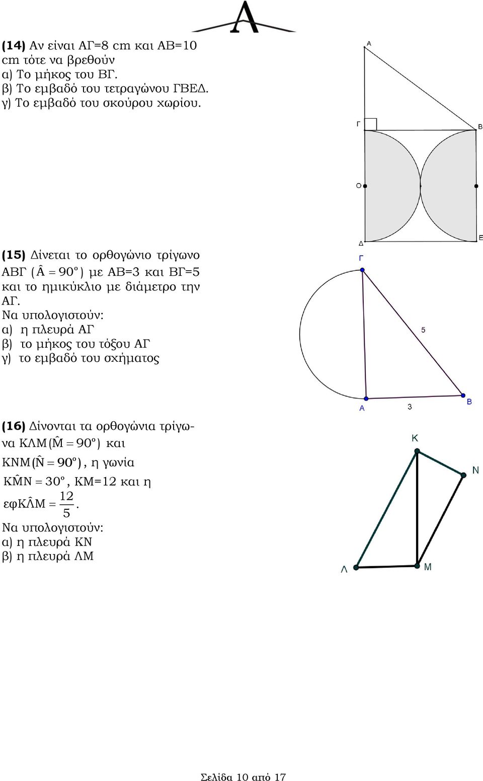 (15) Δίνεται το ορθογώνιο τρίγωνο ΑΒΓ ( ˆΑ 90 o ) με ΑΒ=3 και ΒΓ=5 και το ημικύκλιο με διάμετρο την ΑΓ.